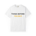 Think Before You Buy shirt | Worth It. graphic tee