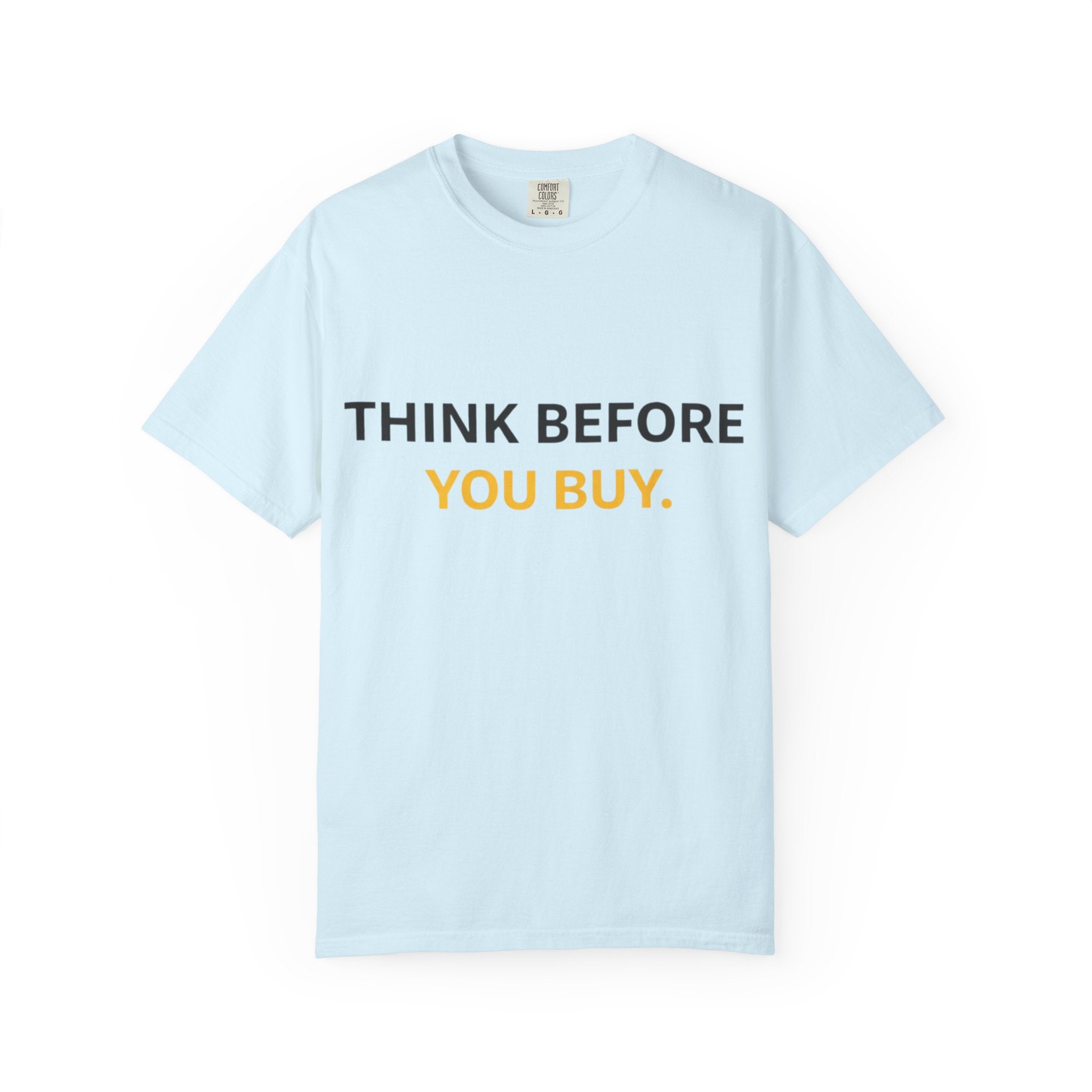 Think Before You Buy shirt | Worth It. graphic tee