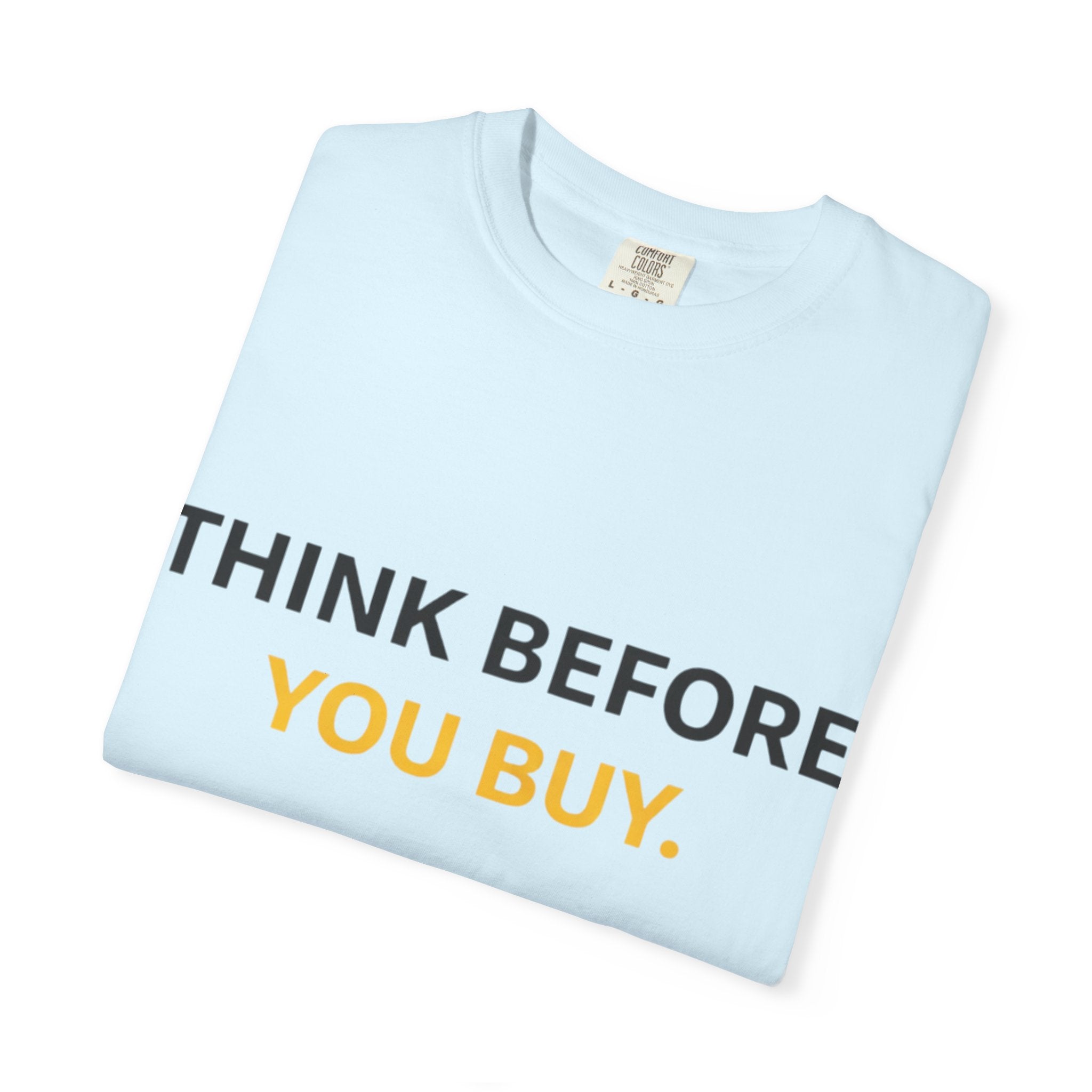 Think Before You Buy shirt | Worth It. graphic tee