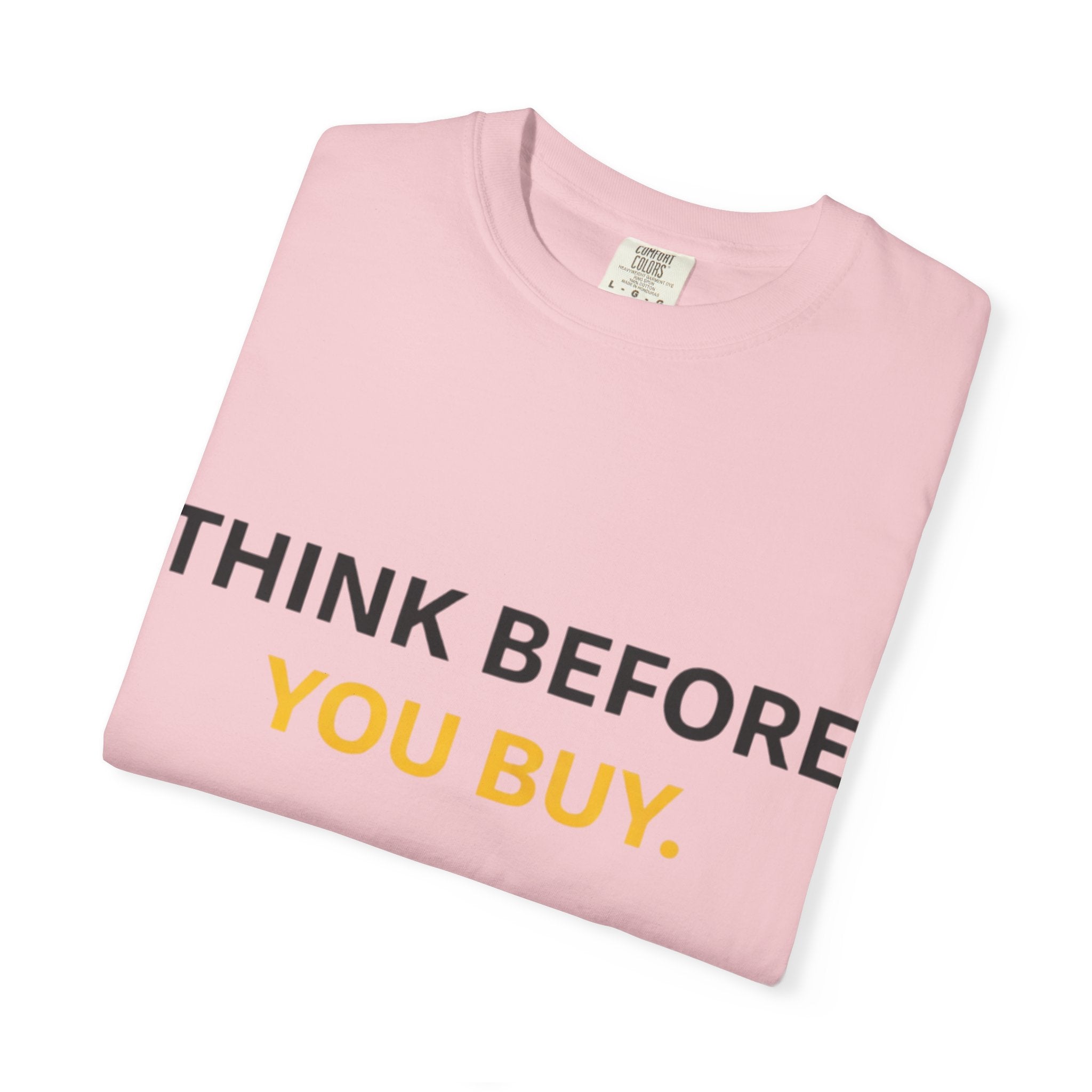 Think Before You Buy shirt | Worth It. graphic tee